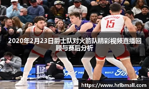 2020年2月23日爵士队对火箭队精彩视频直播回顾与赛后分析