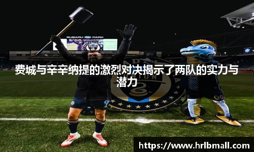 费城与辛辛纳提的激烈对决揭示了两队的实力与潜力